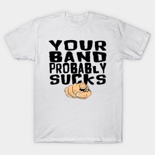 "YOUR BAND PROBABLY SUCKS" T-Shirt